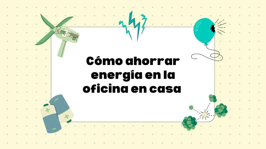 Cómo ahorrar energía en la oficina en casa
