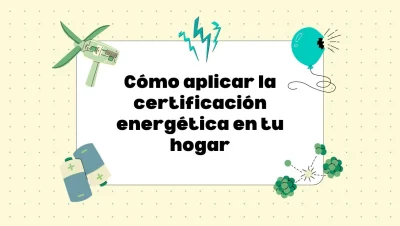 Cómo aplicar la certificación energética en el hogar