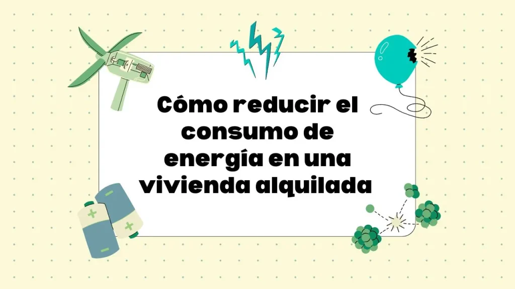 Cómo reducir consumo de energía en una vivienda alquilada