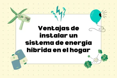 Ventajas de un sistema de energía híbrida en el hogar