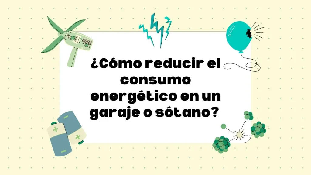 Cómo reducir el consumo energético en el garaje o sótano