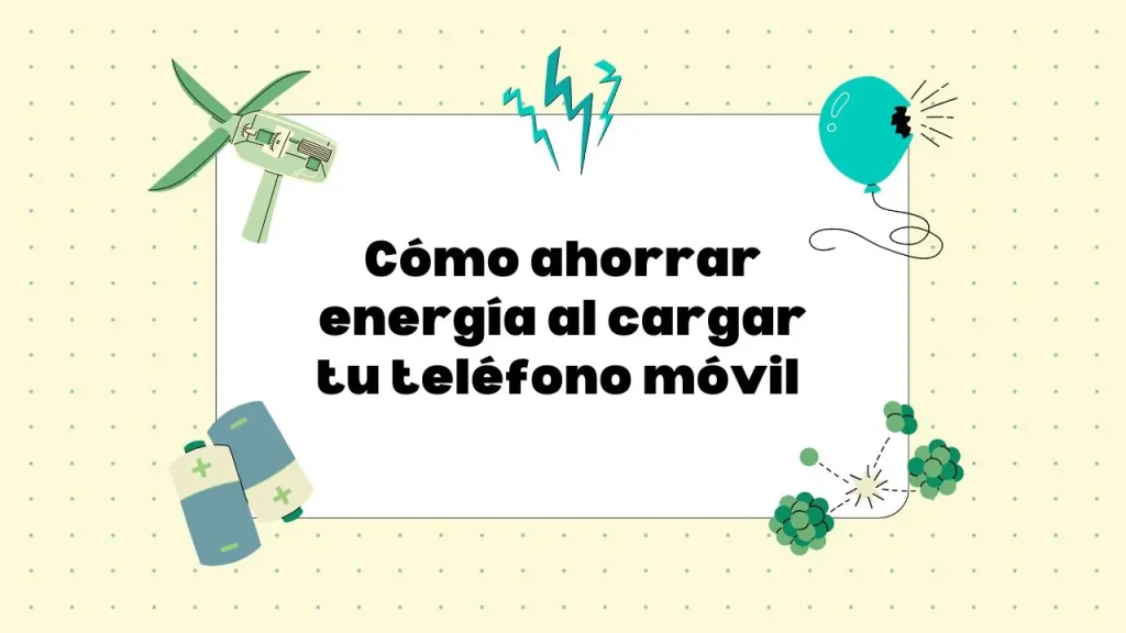 Cómo ahorrar energía al cargar el teléfono móvil