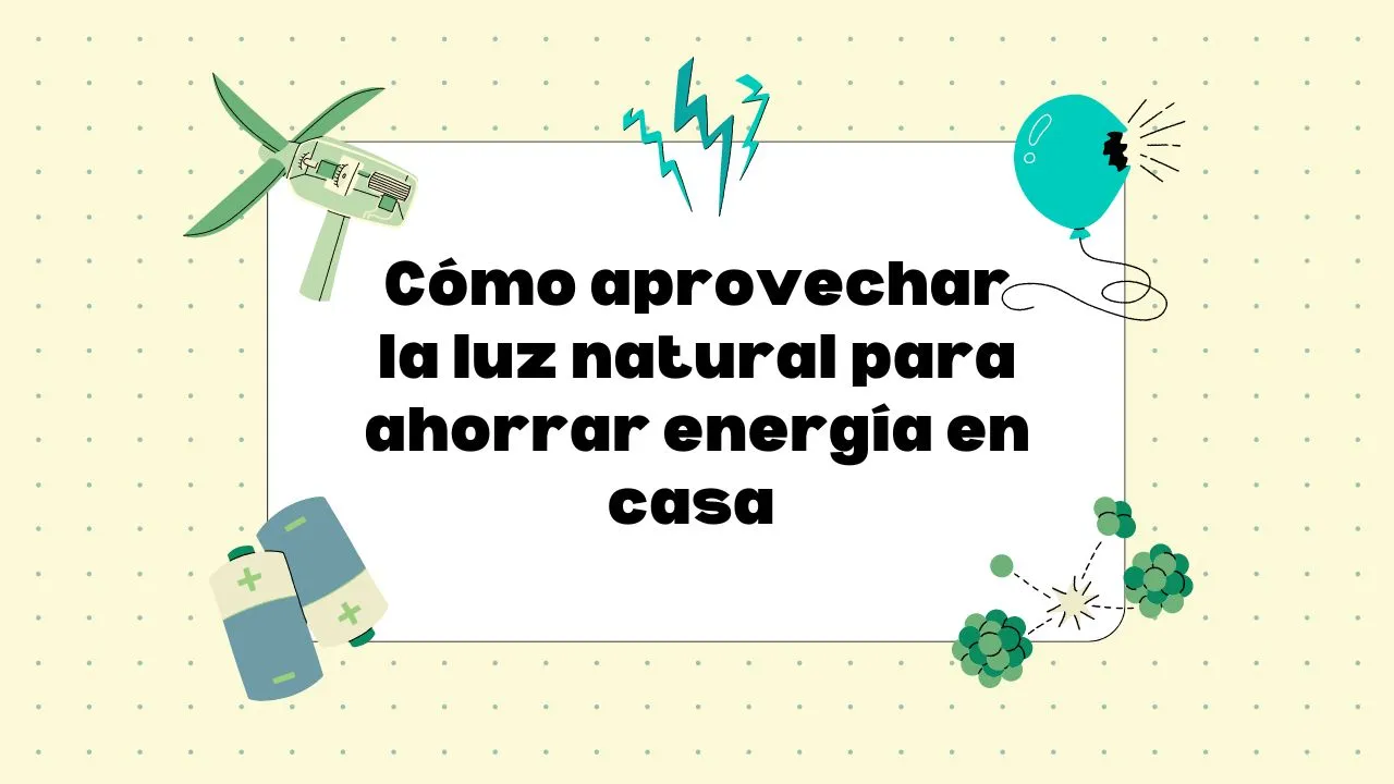 Cómo aprovechar la luz natural para ahorrar energía en casa