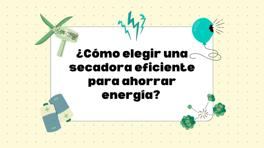 ¿Cómo elegir una secadora eficiente para ahorrar energía?